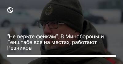 Алексей Резников - "Не верьте фейкам". В Минобороны и Генштабе все на местах, работают – Резников - liga.net - Россия - Украина - Киев