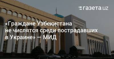 «Граждан Узбекистана среди пострадавших в Украине нет» — МИД - gazeta.uz - Украина - Киев - Узбекистан