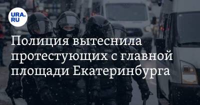 Владимир Путин - Полиция вытеснила протестующих с главной площади Екатеринбурга - ura.news - Россия - Украина - Екатеринбург