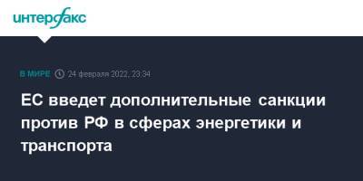 Шарль Мишель - ЕС введет дополнительные санкции против РФ в сферах энергетики и транспорта - interfax.ru - Москва - Россия - Белоруссия