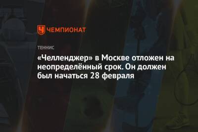 «Челленджер» в Москве отложен на неопределённый срок. Он должен был начаться 28 февраля - championat.com - Москва - Россия - Украина