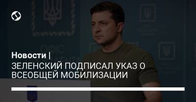 Новости | ЗЕЛЕНСКИЙ ПОДПИСАЛ УКАЗ О ВСЕОБЩЕЙ МОБИЛИЗАЦИИ - liga.net - Украина - Киев - Киевская обл. - Луганская обл. - Запорожская обл. - Ивано-Франковская обл. - Сумская обл. - Харьковская обл. - Николаевская обл. - Черниговская обл. - Волынская обл. - Днепропетровская обл. - Хмельницкая обл. - Винницкая обл. - Тернопольская обл. - Черкасская обл. - Одесская обл. - Черновицкая обл. - Житомирская обл. - Львовская обл. - Закарпатская обл. - Херсонская обл. - Донецкая обл.