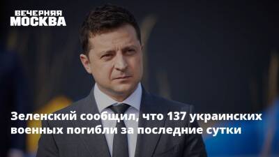 Владимир Зеленский - Владимир Путин - Зеленский сообщил, что 137 украинских военных погибли за последние сутки - vm.ru - Россия - Украина - ДНР - ЛНР - Донецкая обл.