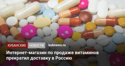 Интернет-магазин по продаже витаминов прекратил доставку в Россию - kubnews.ru - Россия - Украина - Молдавия - Белоруссия