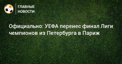 Официально: УЕФА перенес финал Лиги чемпионов из Петербурга в Париж - bombardir.ru - Россия - Украина - Санкт-Петербург - Париж