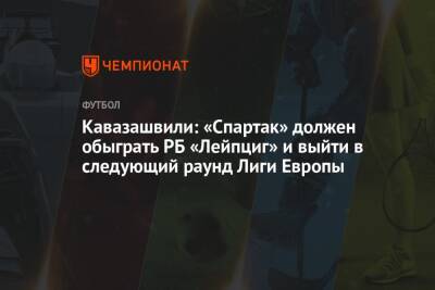 Доменико Тедеско - Анзор Кавазашвили - Зарема Салихова - Валентина Сивкович - Кавазашвили: «Спартак» должен обыграть РБ «Лейпциг» и выйти в следующий раунд Лиги Европы - championat.com