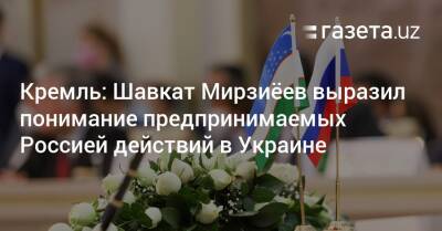 Шавкат Мирзиеев - Кремль: Шавкат Мирзиёев выразил понимание предпринимаемых Россией действий в Украине - gazeta.uz - Россия - Украина - Узбекистан - Донбасс