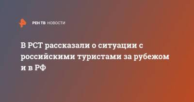 Дмитрий Горин - В РСТ рассказали о ситуации с российскими туристами за рубежом и в РФ - ren.tv - Россия