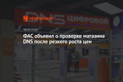 Дмитрий Алексеев - ФАС объявил о проверке магазина DNS после резкого роста цен - championat.com - Россия