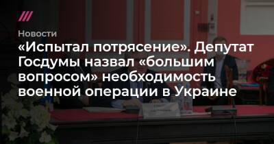 Владимир Путин - «Испытал потрясение». Депутат Госдумы назвал «большим вопросом» необходимость военной операции в Украине - tvrain.ru - Россия - Украина - Крым - ДНР - ЛНР