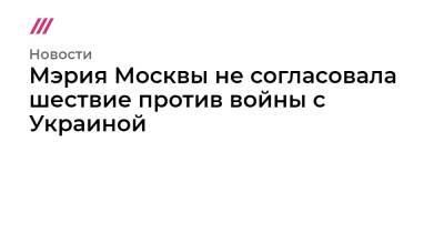 Владимир Зеленский - Владимир Путин - Дмитрий Песков - Мэрия Москвы не согласовала шествие против войны с Украиной - tvrain.ru - Москва - Россия - Украина - Киев - Санкт-Петербург - Париж - Минск - Варшава