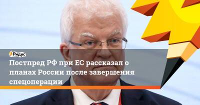 Владимир Зеленский - Дмитрий Песков - Сергей Лавров - Владимир Чижов - Постпред РФ при ЕС рассказал о планах России после завершения спецоперации - ridus.ru - Россия - Украина - ДНР - Минск - ЛНР