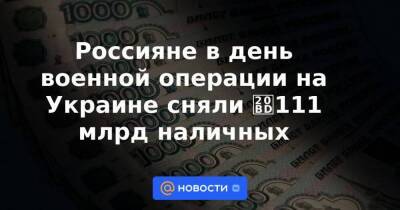 Россияне в день военной операции на Украине сняли ₽111 млрд наличных - smartmoney.one - Россия - Украина - Донецкая обл.