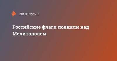 Российские флаги подняли над Мелитополем - ren.tv - Россия - Украина - Мелитополь - Донбасс