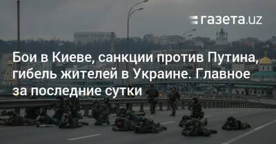 Владимир Зеленский - Виталий Кличко - Бои в Киеве, санкции против Путина, гибель мирных жителей в Украине - gazeta.uz - Россия - США - Украина - Киев - Узбекистан - Washington - Херсон