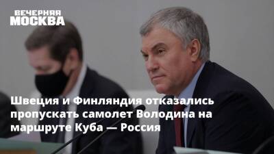 Владимир Путин - Вячеслав Володин - Швеция и Финляндия отказались пропускать самолет Володина на маршруте Куба — Россия - vm.ru - Москва - Россия - США - Украина - Австралия - Франция - ДНР - Швеция - Финляндия - Куба - ЛНР - Никарагуа - Донецкая обл.