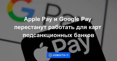 Apple Pay и Google Pay перестанут работать для карт подсанкционных банков - smartmoney.one - Россия