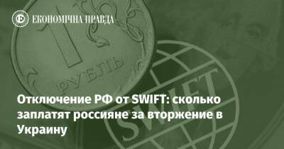 Путин - Отключение РФ от SWIFT: сколько заплатят россияне за вторжение в Украину - epravda.com.ua - Россия - Украина - Росія - county Swift - Swift