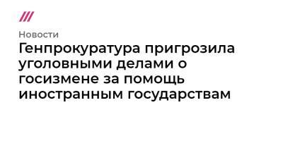 Генпрокуратура пригрозила россиянам делами о госизмене за помощь иностранным государствам - tvrain.ru - Россия - Украина - Бельгия - Германия - ДНР - ЛНР - Гаага