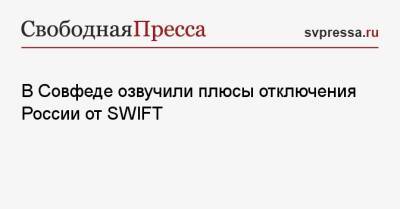 Андрей Климов - В Совфеде озвучили плюсы отключения России от SWIFT - svpressa.ru - Россия - county Swift
