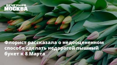 Флорист рассказала о недооцененном способе сделать недорогой пышный букет к 8 Марта - vm.ru - Москва