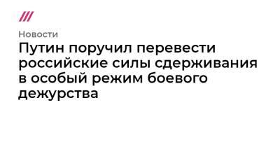 Владимир Путин - Сергей Лавров - Путин поручил перевести российские силы сдерживания в особый режим боевого дежурства - tvrain.ru - Россия - Украина - респ. Дагестан
