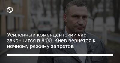 Виталий Кличко - Усиленный комендантский час закончится в 8:00. Киев вернется к ночному режиму запретов - liga.net - Украина - Киев