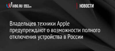 Владельцев техники Apple предупреждают о возможности полного отключения устройства в России - ivbg.ru - Россия - США - Украина