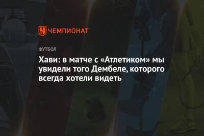 Фабрицио Романо - Хави: в матче с «Атлетиком» мы увидели того Дембеле, которого всегда хотели видеть - championat.com - Италия - Испания