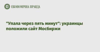 "Упала через пять минут": украинцы положили сайт Мосбиржи - epravda.com.ua - Россия - Украина - Белоруссия