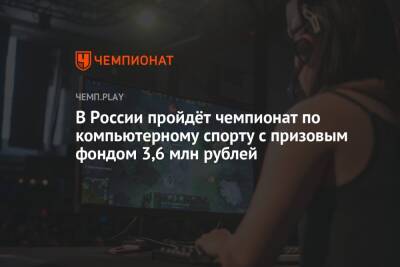В России пройдёт чемпионат по компьютерному спорту с призовым фондом 3,6 млн рублей - championat.com - Россия
