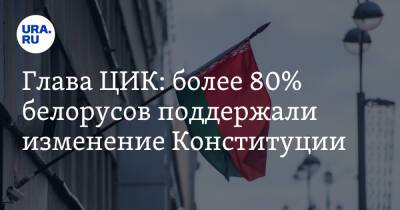 Игорь Карпенко - Глава ЦИК: более 80% белорусов поддержали изменение Конституции - ura.news - Россия - Белоруссия