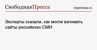 Эксперты сказали, как могли взломать сайты российских СМИ - svpressa.ru