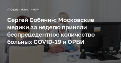 Сергей Собянин - Сергей Собянин: Московские медики за неделю приняли беспрецедентное количество больных COVID-19 и ОРВИ - mos.ru - Москва - Россия