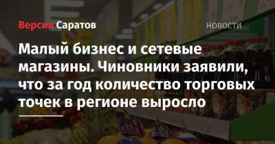Малый бизнес и сетевые магазины. Чиновники заявили, что за год количество торговых точек в регионе выросло - nversia.ru - Саратовская обл.