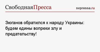 Геннадий Зюганов - Зюганов обратился к народу Украины: будем едины вопреки злу и предательству! - svpressa.ru - Россия - США - Украина - Киев - Вашингтон