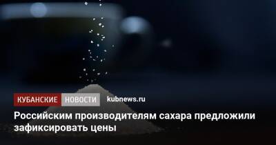 Российским производителям сахара предложили зафиксировать цены - kubnews.ru