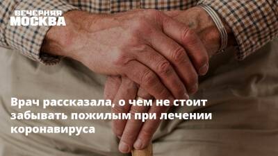 Надежда Рунихина - Врач рассказала, о чем не стоит забывать пожилым при лечении коронавируса - vm.ru