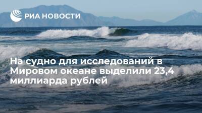 Михаил Мишустин - На строительство судна для исследований в Мировом океане выделили 23,4 миллиарда рублей - ria.ru - Москва - Россия