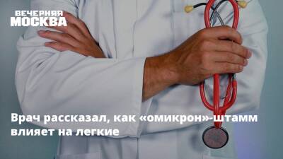 Врач рассказал, как «омикрон»-штамм влияет на легкие - vm.ru