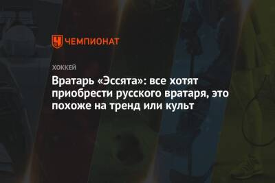 Родион Власов - Вратарь «Эссята»: все хотят приобрести русского вратаря, это похоже на тренд или культ - championat.com - Россия - Финляндия - Югра