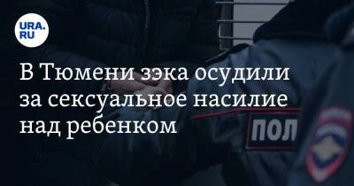 В Тюмени зэка осудили за сексуальное насилие над ребенком - ura.news - Тюмень - Тюменская обл.
