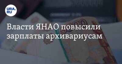 Власти ЯНАО повысили зарплаты архивариусам - ura.news - окр. Янао