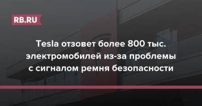 Tesla отзовет более 800 тыс. электромобилей из-за проблемы с сигналом ремня безопасности - rb.ru - США