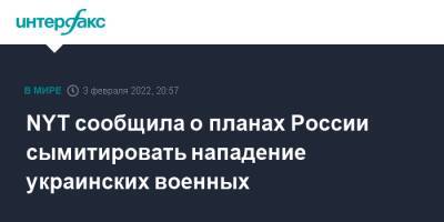 NYT сообщила о планах России сымитировать нападение украинских военных - interfax.ru - Москва - Россия - США - Украина - New York