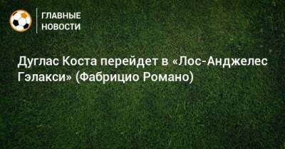 Дуглас Коста перейдет в «Лос-Анджелес Гэлакси» (Фабрицио Романо) - bombardir.ru - Лос-Анджелес