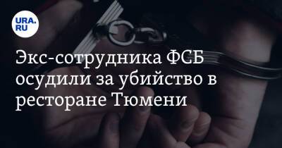 Экс-сотрудника ФСБ осудили за убийство в ресторане Тюмени - ura.news - Екатеринбург - Тюмень