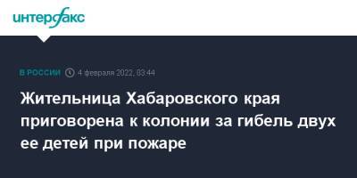 Жительница Хабаровского края приговорена к колонии за гибель двух ее детей при пожаре - interfax.ru - Москва - Россия - Хабаровский край - Еврейская обл.