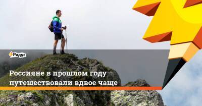 Россияне в прошлом году путешествовали вдвое чаще - ridus.ru - Россия - Крым - Краснодарский край - Египет - Турция - Казань - Владивосток