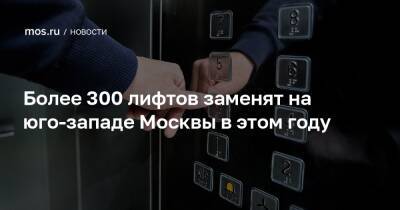 Петр Бирюков - Более 300 лифтов заменят на юго-западе Москвы в этом году - mos.ru - Москва - округ Юго-Западный